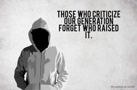 Love Life Inspirational Quotes Those who criticize our generation forget who